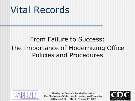 Meeting the Demands for Vital Statistics: The Challenges of Collecting, Preparing, and Promoting Baltimore, MD May 31 st – June 4 th, 2009 Vital Records.