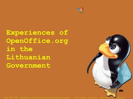 Baltic IT&T 2005. “Experiences of OpenOffice.org at the Lithuanian Government” Tomas Jonušas, Association “Open source for Lithuania” Experiences of OpenOffice.org.