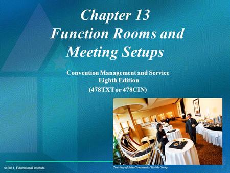 © 2011, Educational Institute Chapter 13 Function Rooms and Meeting Setups Convention Management and Service Eighth Edition (478TXT or 478CIN) Courtesy.