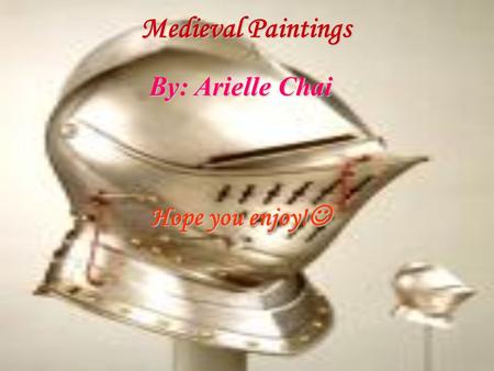 Medieval Paintings Medieval Paintings By: Arielle Chai By: Arielle Chai Hope you enjoy! Hope you enjoy!