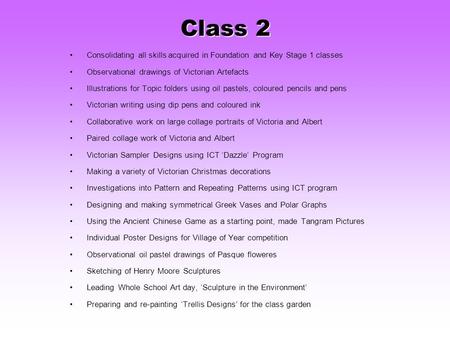 Class 2 Consolidating all skills acquired in Foundation and Key Stage 1 classes Observational drawings of Victorian Artefacts Illustrations for Topic folders.