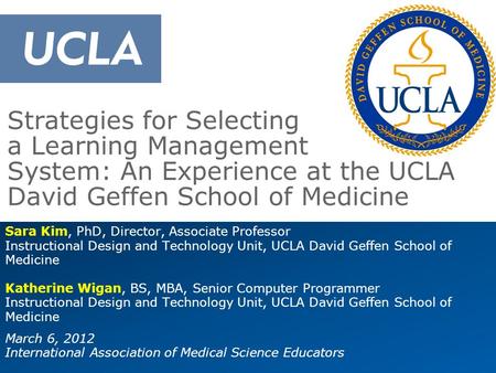 Sara Kim, PhD, Director, Associate Professor Instructional Design and Technology Unit, UCLA David Geffen School of Medicine Katherine Wigan, BS, MBA, Senior.