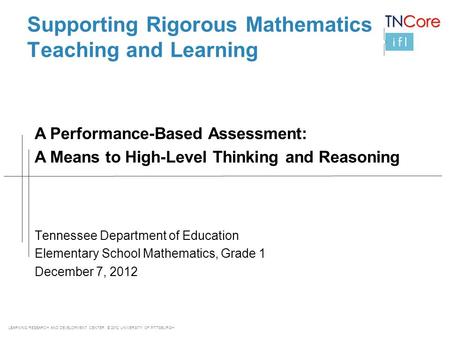 LEARNING RESEARCH AND DEVELOPMENT CENTER © 2012 UNIVERSITY OF PITTSBURGH Supporting Rigorous Mathematics Teaching and Learning Tennessee Department of.