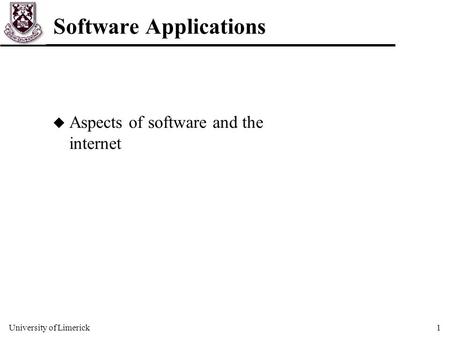 University of Limerick1 Software Applications u Aspects of software and the internet.