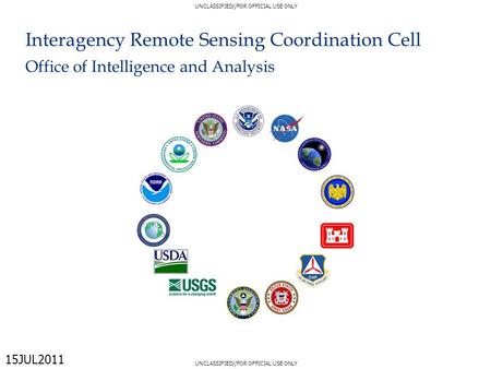 Interagency Remote Sensing Coordination Cell Office of Intelligence and Analysis UNCLASSIFIED//FOR OFFICIAL USE ONLY 15JUL2011.