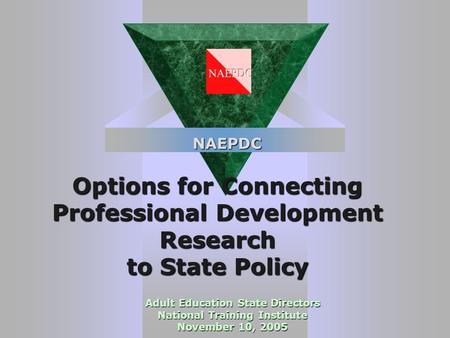 Options for Connecting Professional Development Research to State Policy Adult Education State Directors National Training Institute November 10, 2005.