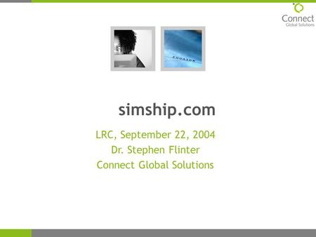 Simship.com LRC, September 22, 2004 Dr. Stephen Flinter Connect Global Solutions.