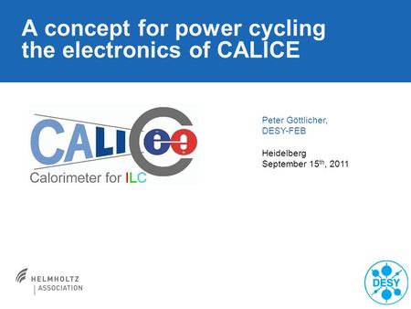 Peter Göttlicher | CALICE | Heidelberg, September 15 th 2011 | Page 1 Peter Göttlicher, DESY-FEB Heidelberg September 15 th, 2011 A concept for power cycling.