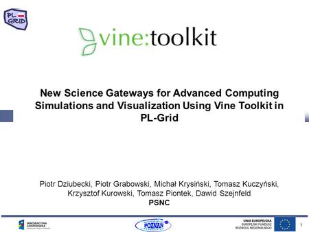 1 New Science Gateways for Advanced Computing Simulations and Visualization Using Vine Toolkit in PL-Grid Piotr Dziubecki, Piotr Grabowski, Michał Krysiński,