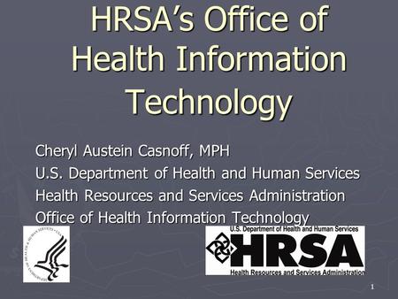 1 HRSA’s Office of Health Information Technology Cheryl Austein Casnoff, MPH U.S. Department of Health and Human Services Health Resources and Services.