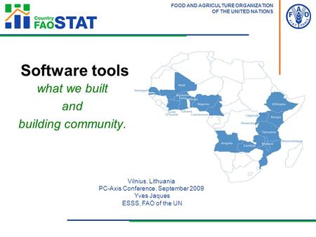 FOOD AND AGRICULTURE ORGANIZATION OF THE UNITED NATIONS Software tools what we built and building community. Vilnius, Lithuania PC-Axis Conference, September.