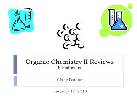 Organic Chemistry II Reviews Introduction Cindy Boulton January 17, 2010.