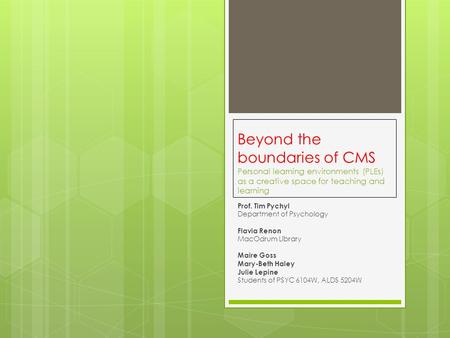 Beyond the boundaries of CMS Personal learning environments (PLEs) as a creative space for teaching and learning Prof. Tim Pychyl Department of Psychology.