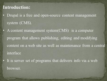 Introduction: Drupal is a free and open-source content management system (CMS). A content management system(CMS) is a computer program that allows publishing,