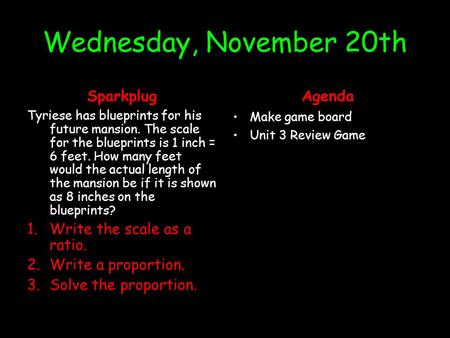Wednesday, November 20th SparkplugAgenda Make game board Unit 3 Review Game Tyriese has blueprints for his future mansion. The scale for the blueprints.