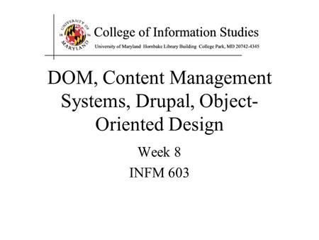 DOM, Content Management Systems, Drupal, Object- Oriented Design Week 8 INFM 603.