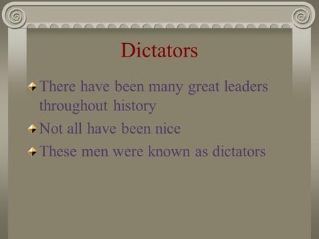 Dictators There have been many great leaders throughout history Not all have been nice These men were known as dictators.