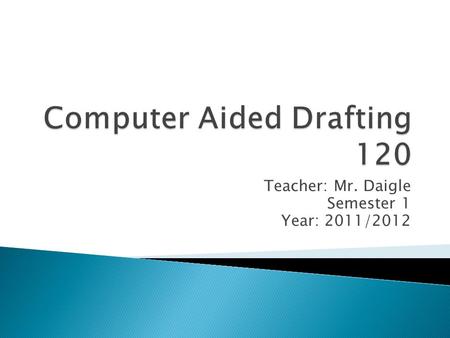 Teacher: Mr. Daigle Semester 1 Year: 2011/2012.  1. Binder  2. Pen, Pencil, Eraser, and Calculator  3. Geometry Set.