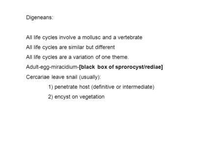 Digeneans: All life cycles involve a mollusc and a vertebrate All life cycles are similar but different All life cycles are a variation of one theme. Adult-egg-miracidium-[black.