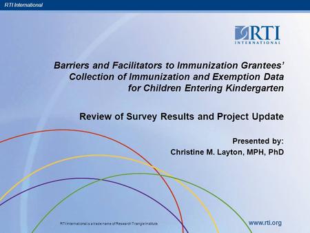 RTI International RTI International is a trade name of Research Triangle Institute. www.rti.org Barriers and Facilitators to Immunization Grantees’ Collection.