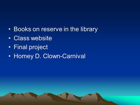 Books on reserve in the library Class website Final project Homey D. Clown-Carnival.