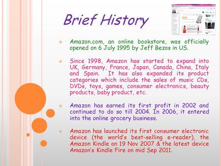  Amazon.com, an online bookstore, was officially opened on 6 July 1995 by Jeff Bezos in US.  Since 1998, Amazon has started to expand into UK, Germany,