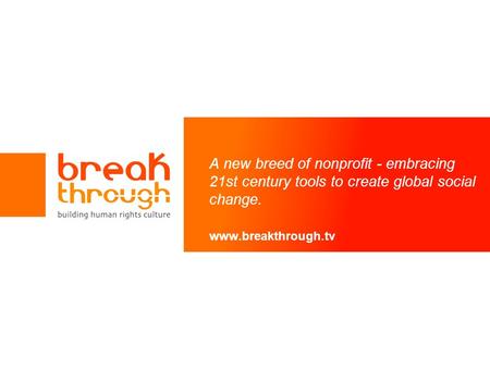 A new breed of nonprofit - embracing 21st century tools to create global social change. www.breakthrough.tv.