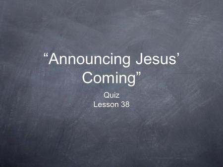 “Announcing Jesus’ Coming” Quiz Lesson 38. Your memory verse is the first angel’s message. Can you say it? Here are the first letters of each word. AISAAFITMOHHTEGTPUTTDOTEATENAKA.