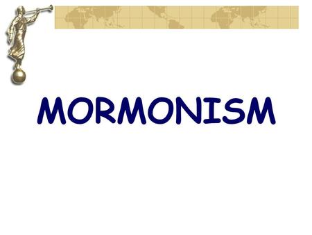 MORMONISM. “I have more to boast of than ever any man had. I am the only man that has ever been able to keep a whole church together since the days of.