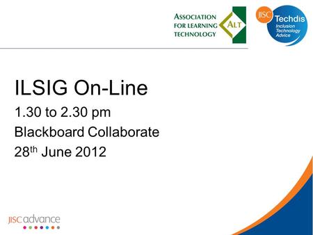 ILSIG On-Line 1.30 to 2.30 pm Blackboard Collaborate 28 th June 2012.