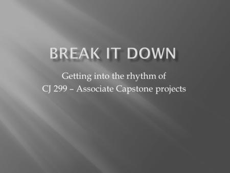 Getting into the rhythm of CJ 299 – Associate Capstone projects.