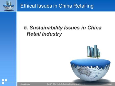 Page 1Ethical Module David F. Miller Center for Retailing Education and Research Ethical Issues in China Retailing 5. Sustainability Issues in China Retail.