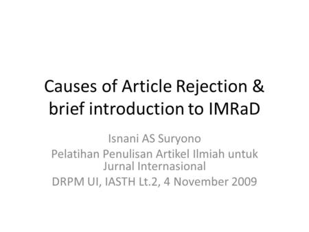 Causes of Article Rejection & brief introduction to IMRaD Isnani AS Suryono Pelatihan Penulisan Artikel Ilmiah untuk Jurnal Internasional DRPM UI, IASTH.