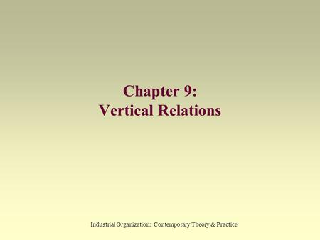 Industrial Organization: Contemporary Theory & Practice Chapter 9: Vertical Relations.