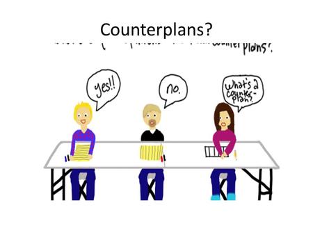 Counterplans?. Debate should be a means of significantly improving one's education through analytical development and extension of advocacy positions.