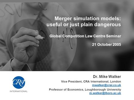 Merger simulation models: useful or just plain dangerous Global Competition Law Centre Seminar 21 October 2005 Dr. Mike Walker Vice President, CRA International,