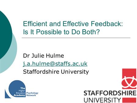 Efficient and Effective Feedback: Is It Possible to Do Both? Dr Julie Hulme Staffordshire University.