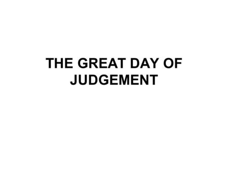 THE GREAT DAY OF JUDGEMENT. THE GREAT DAY OF JUDGMENT The 20th study in the series. Studies written by William Carey. Presentation by Michael Salzman.