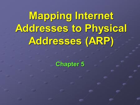 Mapping Internet Addresses to Physical Addresses (ARP)