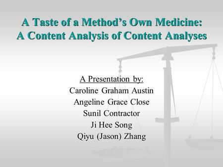 A Taste of a Method’s Own Medicine: A Content Analysis of Content Analyses A Presentation by: Caroline Graham Austin Angeline Grace Close Sunil Contractor.