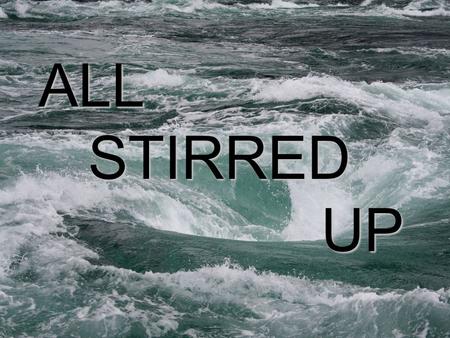 ALL STIRRED UP. Matthew 21:1-10, NIV 1 As they approached Jerusalem and came to Bethphage on the Mount of Olives, Jesus sent two disciples, 2 saying to.