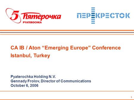 1 CA IB / Aton “Emerging Europe” Conference Istanbul, Turkey Pyaterochka Holding N.V. Gennady Frolov, Director of Communications October 6, 2006 1.