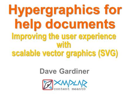 Hypergraphics for Hypergraphics for help documents Dave Gardiner Improving the user experience with scalable vector graphics (SVG)