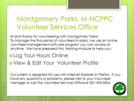 Montgomery Parks, M-NCPPC Volunteer Services Office  Log Your Hours Online  View & Edit Your Volunteer Profile Hi and thanks for volunteering with Montgomery.