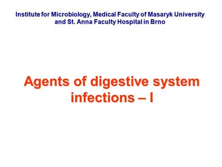 Institute for Microbiology, Medical Faculty of Masaryk University and St. Anna Faculty Hospital in Brno Agents of digestive system infections – I.