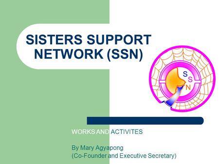 SISTERS SUPPORT NETWORK (SSN) WORKS AND ACTIVITES By Mary Agyapong (Co-Founder and Executive Secretary)