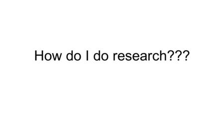 How do I do research???. What makes a good website? Stay away from sites that can be edited by anyone! Ask.com Yahoo answers Ehow.com Is Wikipedia okay?