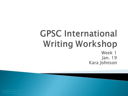 Week 1 Jan. 19 Kara Johnson Student Info HO.  Develop writing skills needed for academic theses, dissertations, and publications  Support non-native.