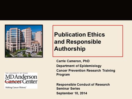 Publication Ethics and Responsible Authorship Carrie Cameron, PhD Department of Epidemiology Cancer Prevention Research Training Program Responsible Conduct.