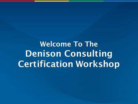 Welcome To The Denison Consulting Certification Workshop